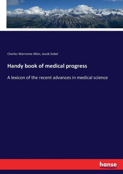 Handy book of medical progress: A lexicon of the recent advances in medical science