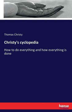 Christy's cyclopedia: How to do everything and how everything is done