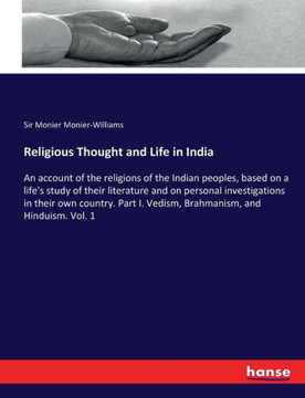 Religious Thought and Life in India: An account of the religions of the Indian peoples, based on a life's study of their literature and on personal in