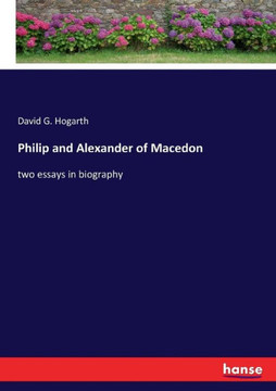 Philip and Alexander of Macedon: two essays in biography