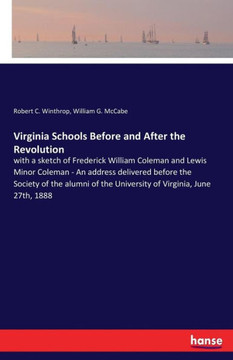 Virginia Schools Before and After the Revolution: with a sketch of Frederick William Coleman and Lewis Minor Coleman - An address delivered before the