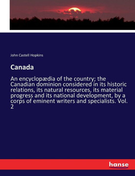 Canada: An encyclop?dia of the country; the Canadian dominion considered in its historic relations, its natural resources, its