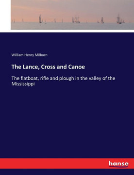 The Lance, Cross and Canoe: The flatboat, rifle and plough in the valley of the Mississippi