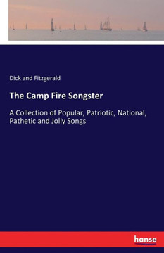 The Camp Fire Songster: A Collection of Popular, Patriotic, National, Pathetic and Jolly Songs