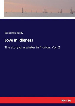 Love in Idleness: The story of a winter in Florida. Vol. 2