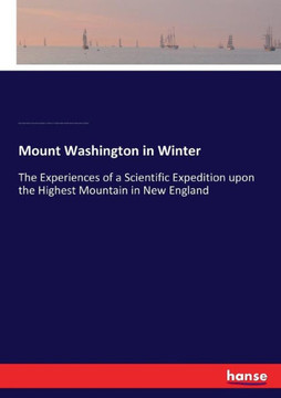 Mount Washington in Winter: The Experiences of a Scientific Expedition upon the Highest Mountain in New England