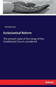 Ecclesiastical Reform: The present state of the clergy of the Established Church considered