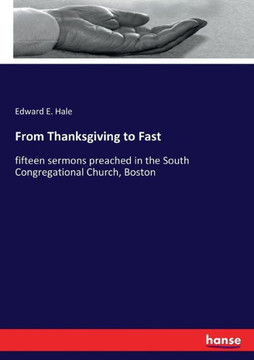 From Thanksgiving to Fast: fifteen sermons preached in the South Congregational Church, Boston