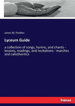 Lyceum Guide: a collection of songs, hymns, and chants - lessons, readings, and recitations - marches and calisthentics