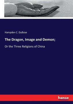 The Dragon, Image and Demon;: Or the Three Religions of China