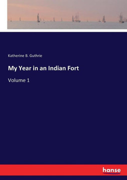 My Year in an Indian Fort: Volume 1