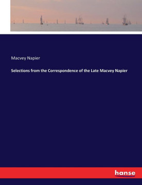 Selections from the Correspondence of the Late Macvey Napier
