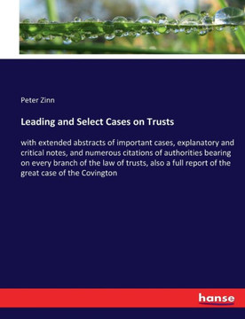Leading and Select Cases on Trusts: with extended abstracts of important cases, explanatory and critical notes, and numerous citations of authorities