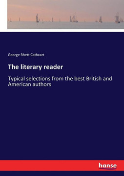 The literary reader: Typical selections from the best British and American authors