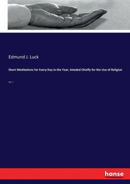 Short Meditations for Every Day in the Year, Inteded Chiefly for the Use of Religion: Vol. 1