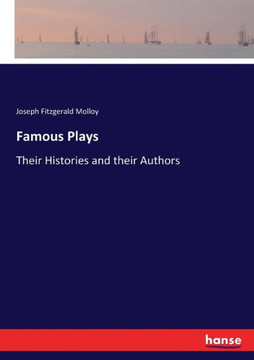Famous Plays: Their Histories and their Authors