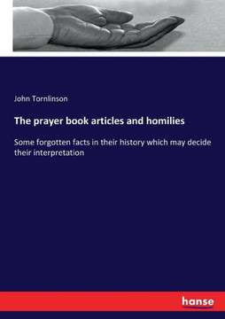 The prayer book articles and homilies: Some forgotten facts in their history which may decide their interpretation