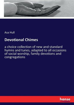 Devotional Chimes: a choice collection of new and standard hymns and tunes, adapted to all occasions of social worship, family devotions