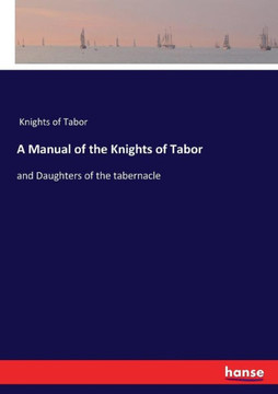 A Manual of the Knights of Tabor: and Daughters of the tabernacle