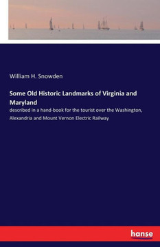 Some Old Historic Landmarks of Virginia and Maryland: described in a hand-book for the tourist over the Washington, Alexandria and Mount Vernon Electr