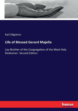 Life of Blessed Gerard Majella: Lay-Brother of the Congregation of the Most Holy Redeemer. Second Edition