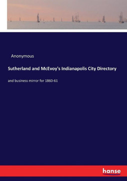 Sutherland and McEvoy's Indianapolis City Directory: and business mirror for 1860-61