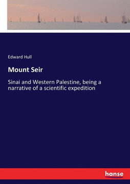 Mount Seir: Sinai and Western Palestine, being a narrative of a scientific expedition