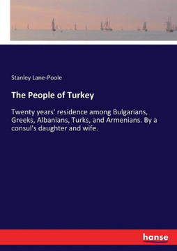 The People of Turkey: Twenty years' residence among Bulgarians, Greeks, Albanians, Turks, and Armenians. By a consul's daughter and wife.