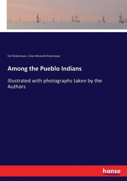 Among the Pueblo Indians: Illustrated with photographs taken by the Authors