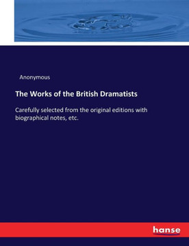 The Works of the British Dramatists: Carefully selected from the original editions with biographical notes, etc.