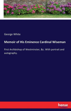 Memoir of His Eminence Cardinal Wiseman: First Archbishop of Westminster, &c. With portrait and autography.