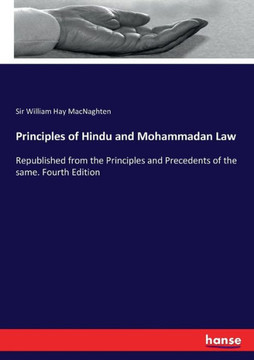 Principles of Hindu and Mohammadan Law: Republished from the Principles and Precedents of the same. Fourth Edition