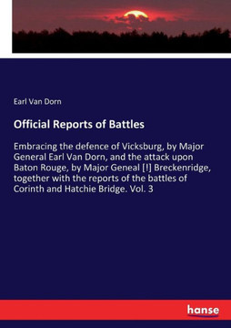 Official Reports of Battles: Embracing the defence of Vicksburg, by Major General Earl Van Dorn, and the attack upon Baton Rouge, by Major Geneal [
