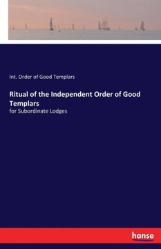 Ritual of the Independent Order of Good Templars: for Subordinate Lodges