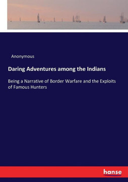 Daring Adventures among the Indians: Being a Narrative of Border Warfare and the Exploits of Famous Hunters
