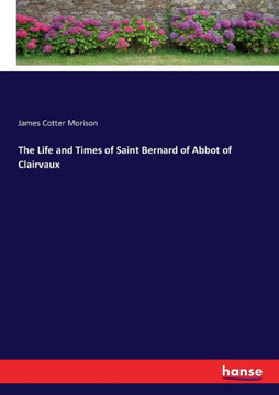 The Life and Times of Saint Bernard of Abbot of Clairvaux