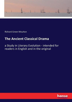 The Ancient Classical Drama: a Study in Literary Evolution - intended for readers in English and in the original