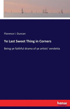 Ye Last Sweet Thing in Corners: Being ye faithful drama of ye artists' vendetta