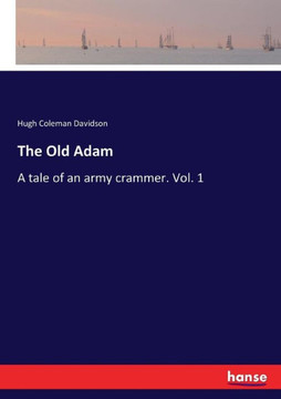 The Old Adam: A tale of an army crammer. Vol. 1
