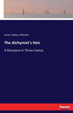 The Alchymist's Heir: A Romance in Three Cantos
