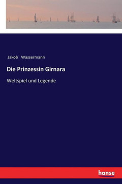 Die Prinzessin Girnara: Weltspiel und Legende