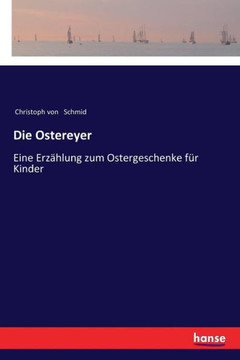 Die Ostereyer: Eine Erz?hlung zum Ostergeschenke f?r Kinder