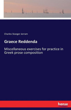Graece Reddenda: Miscellaneous exercises for practice in Greek prose composition