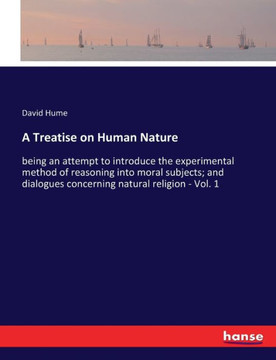 A Treatise on Human Nature: being an attempt to introduce the experimental method of reasoning into moral subjects; and dialogues concerning natur