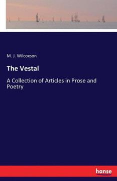 The Vestal: A Collection of Articles in Prose and Poetry