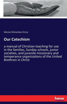 Our Catechism: a manual of Christian teaching for use in the families, Sunday schools, junior societies, and juvenile missionary and