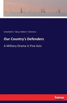 Our Country's Defenders: A Military Drama in Five Acts