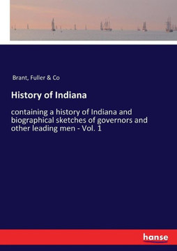 History of Indiana: containing a history of Indiana and biographical sketches of governors and other leading men - Vol. 1