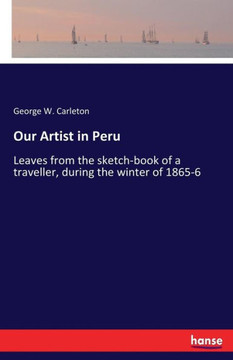 Our Artist in Peru: Leaves from the sketch-book of a traveller, during the winter of 1865-6
