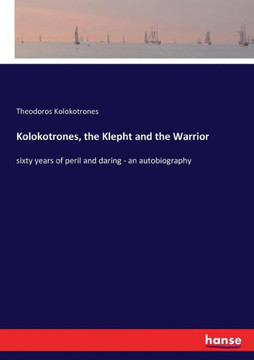 Kolokotrones, the Klepht and the Warrior: sixty years of peril and daring - an autobiography